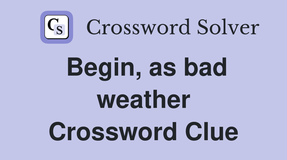 Begin, as bad weather Crossword Clue