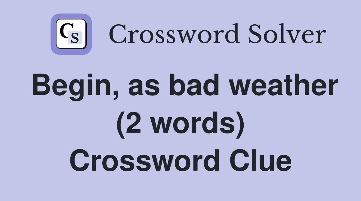 Begin, as bad weather (2 words) Crossword Clue
