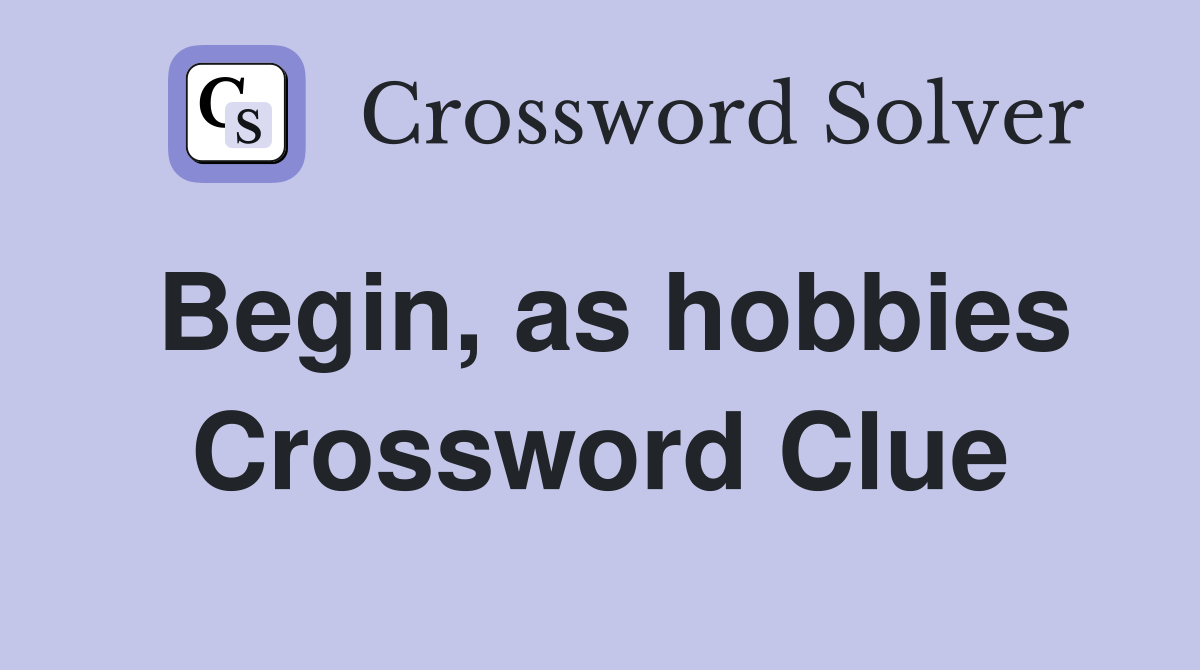 Begin, as hobbies Crossword Clue