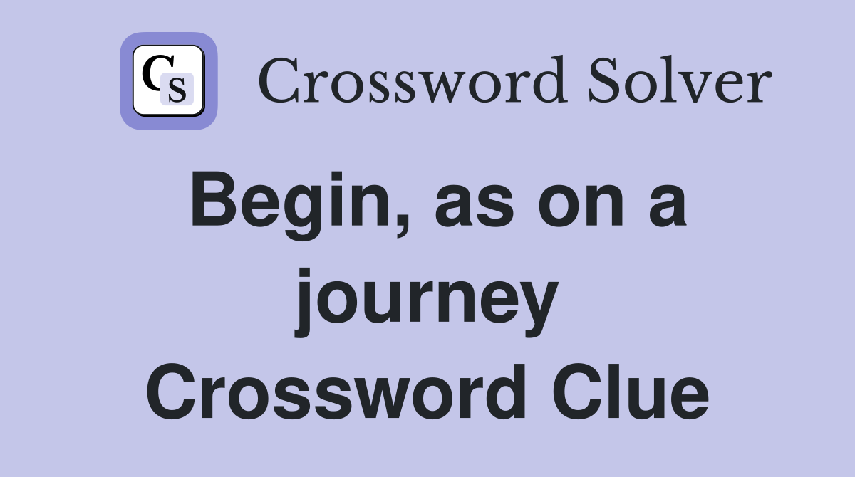 Begin, as on a journey Crossword Clue
