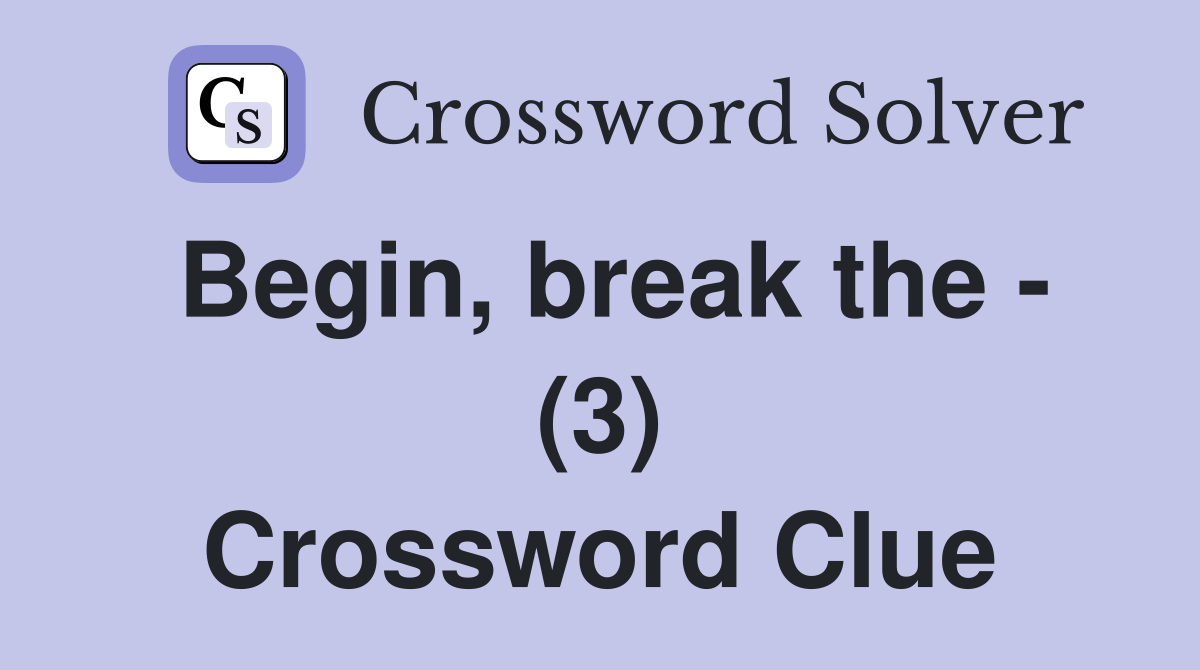 Begin, break the - (3) Crossword Clue