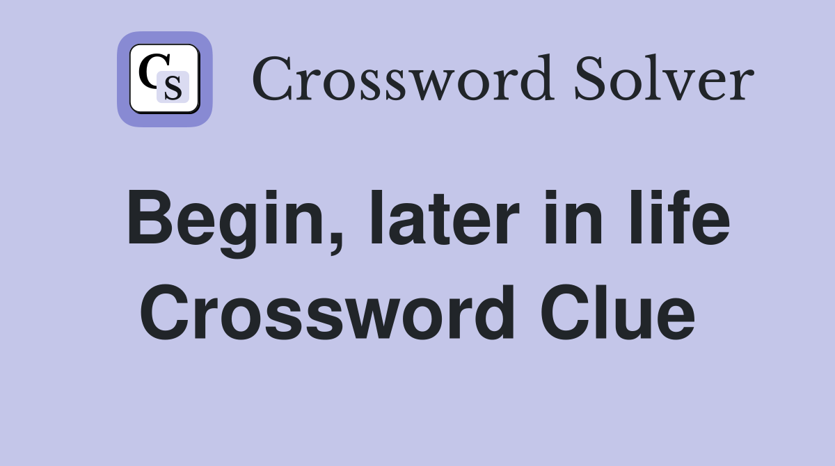 Begin, later in life Crossword Clue