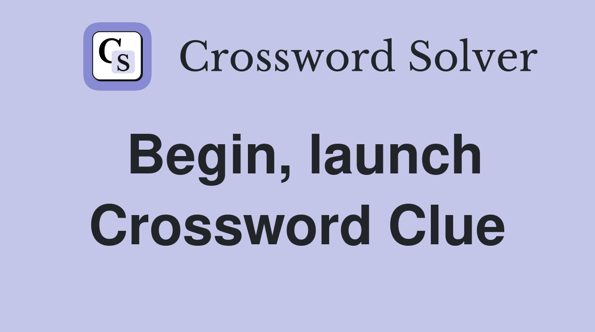 Begin, launch Crossword Clue