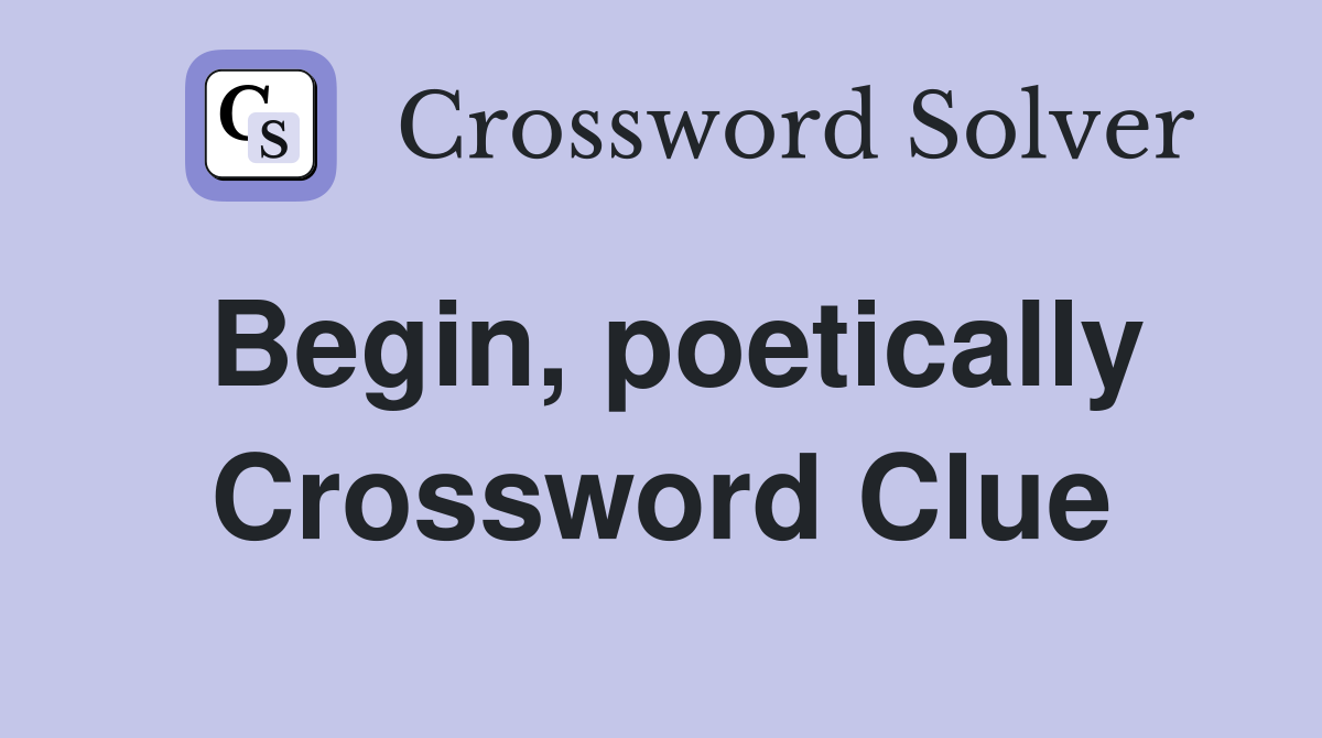 Begin, poetically Crossword Clue
