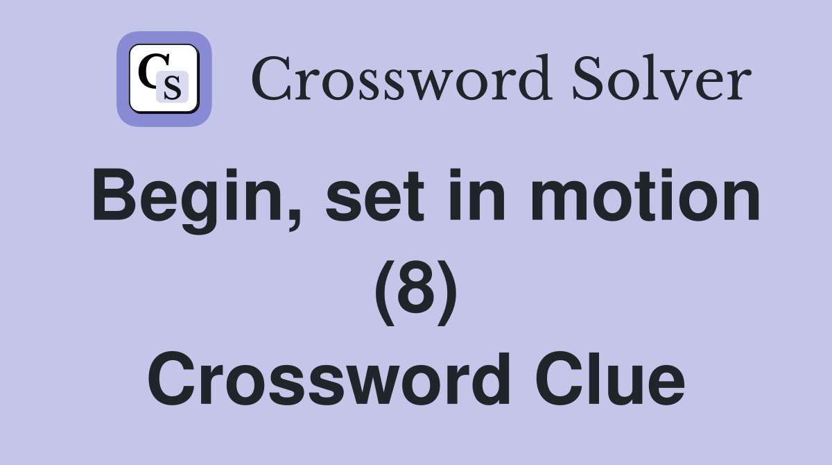 Begin, set in motion (8) Crossword Clue