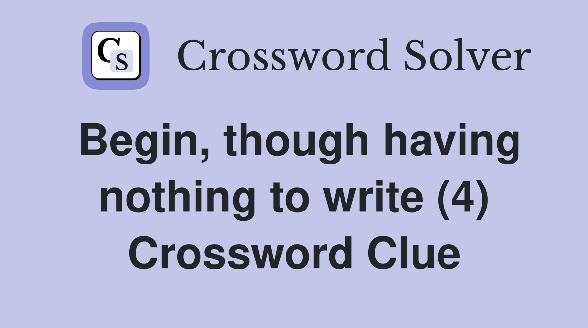 Begin, though having nothing to write (4) Crossword Clue