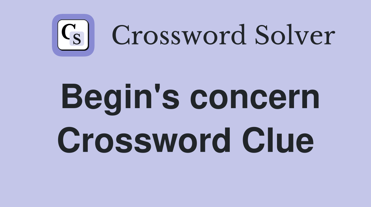 Begin's concern Crossword Clue