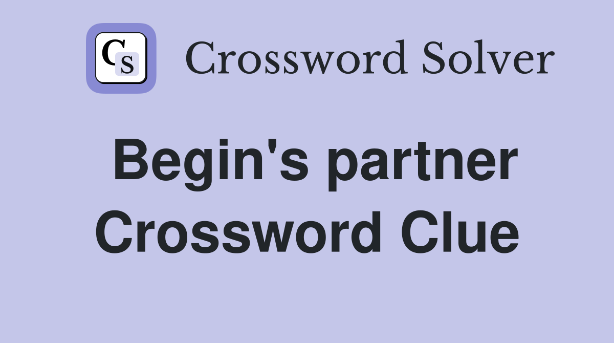 Begin's partner Crossword Clue