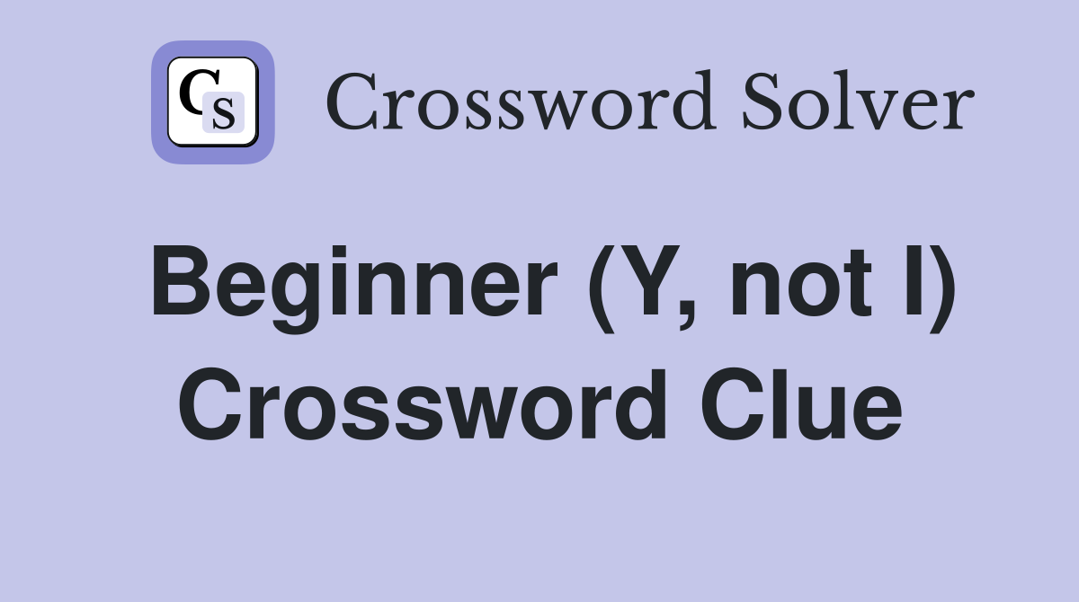 Beginner (Y, not I) Crossword Clue