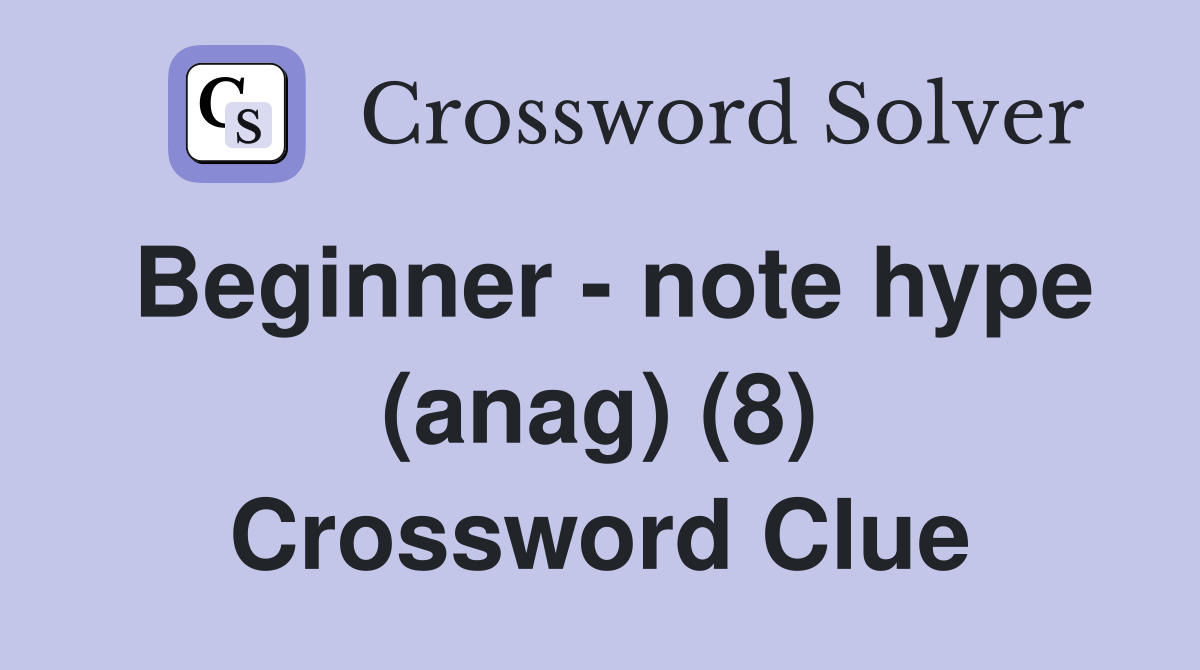Beginner - note hype (anag) (8) Crossword Clue