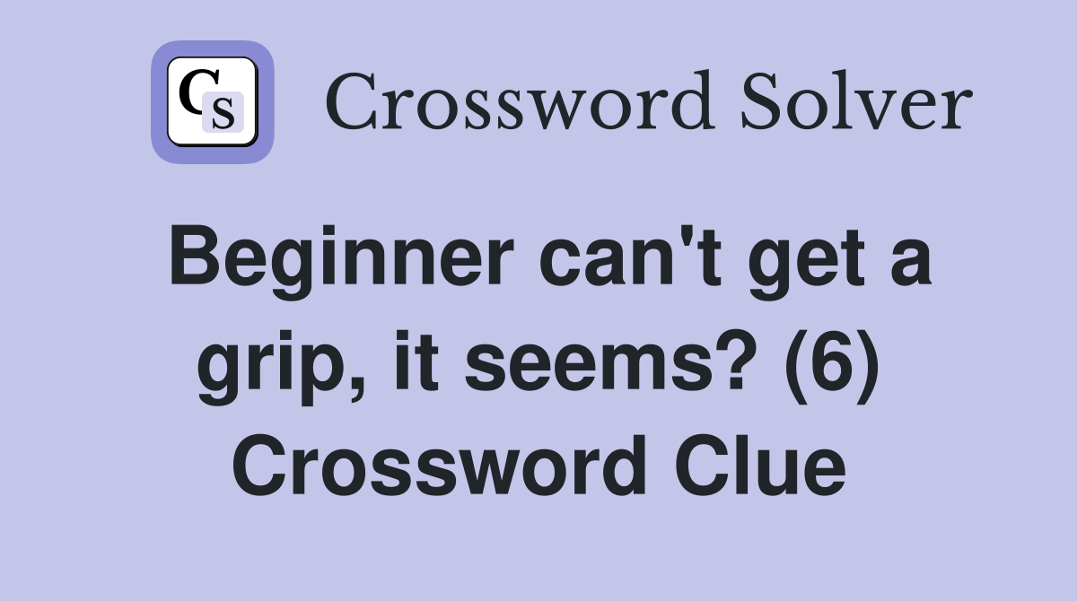Beginner can't get a grip, it seems? (6) Crossword Clue