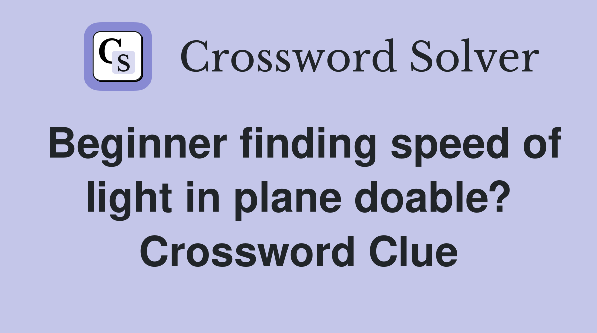 Beginner finding speed of light in plane doable? Crossword Clue