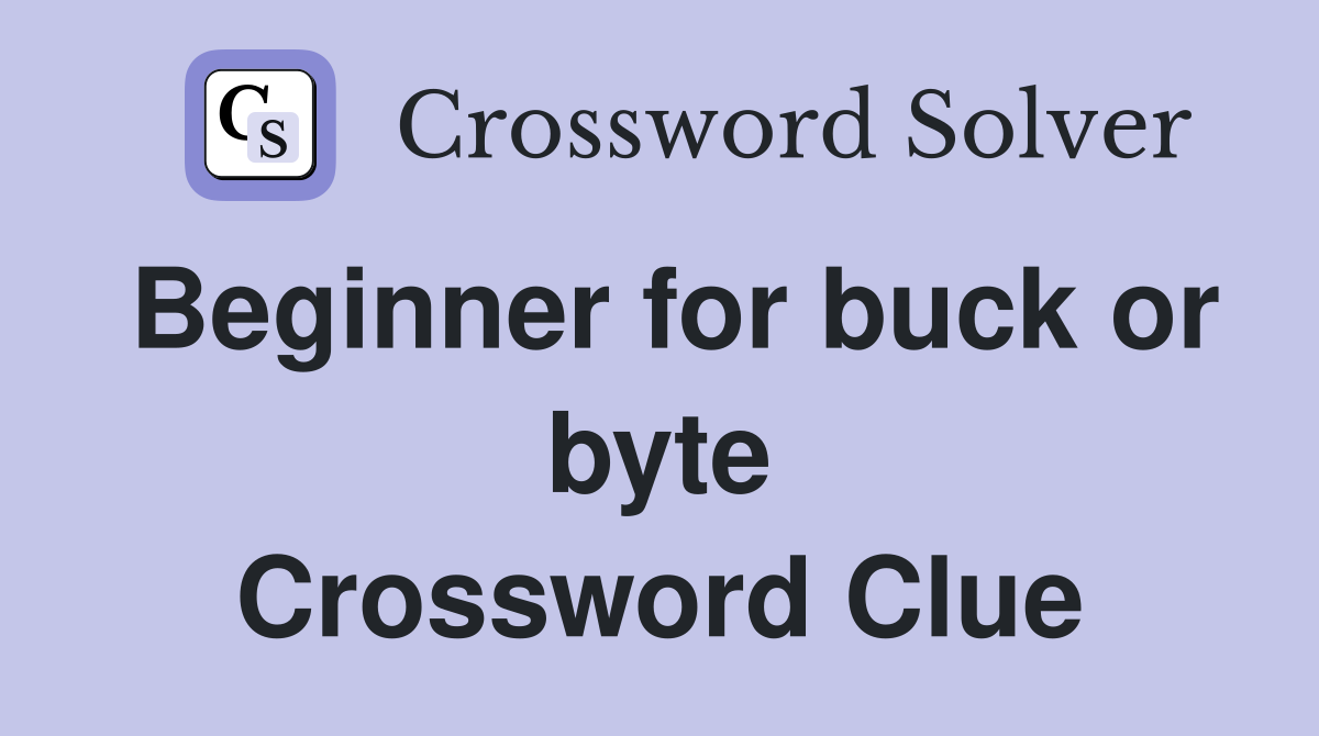 Beginner for buck or byte Crossword Clue