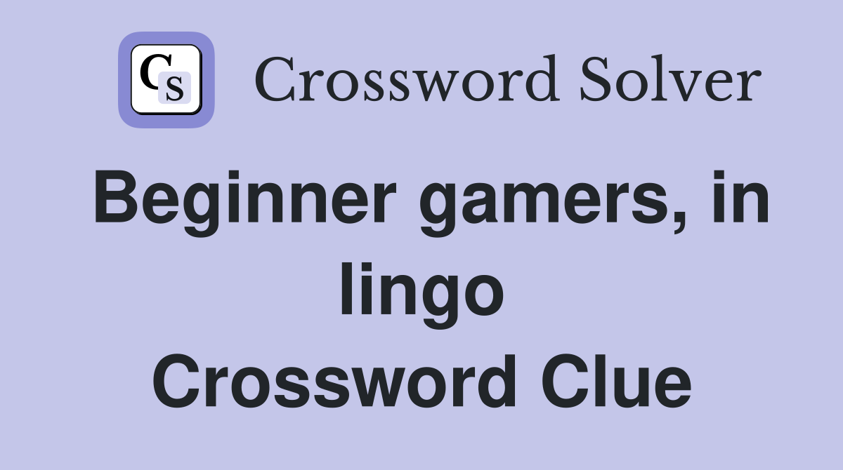 Beginner gamers, in lingo Crossword Clue