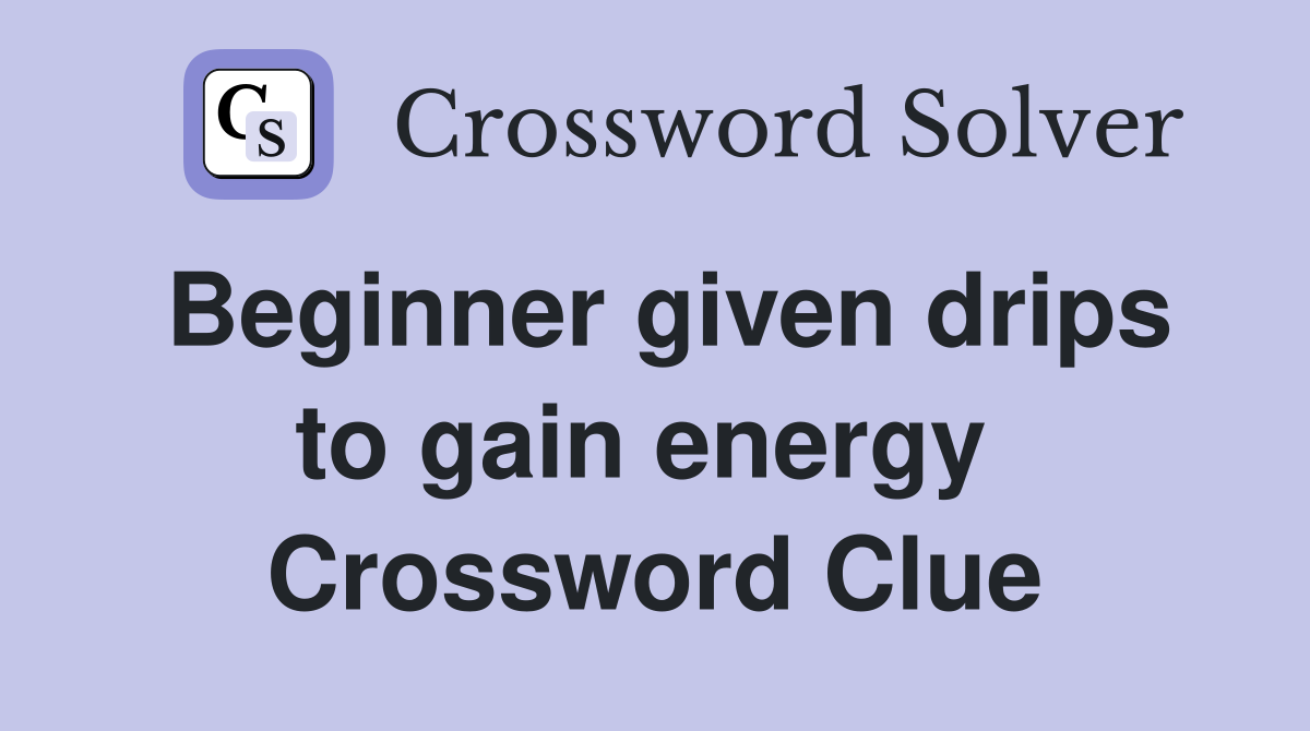 Beginner given drips to gain energy  Crossword Clue