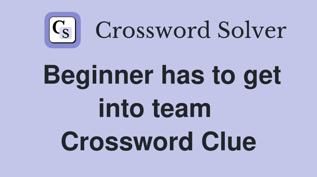 Beginner has to get into team  Crossword Clue