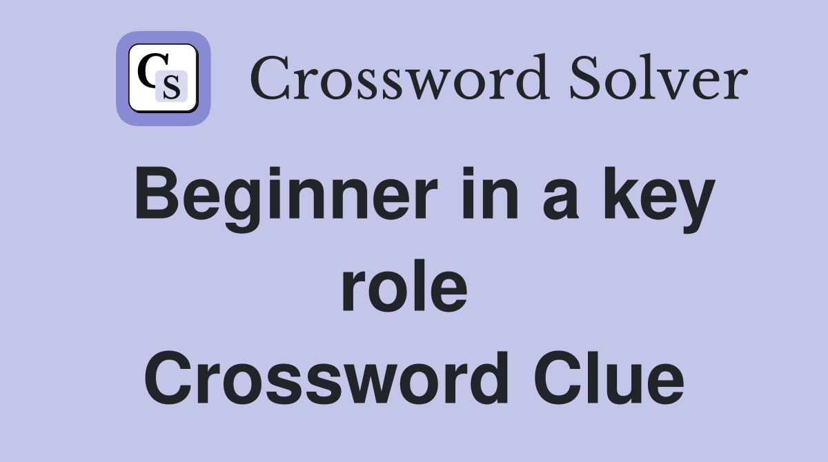 Beginner in a key role  Crossword Clue