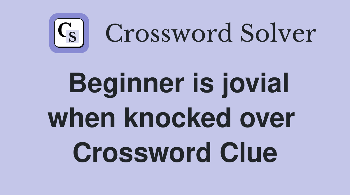 Beginner is jovial when knocked over  Crossword Clue