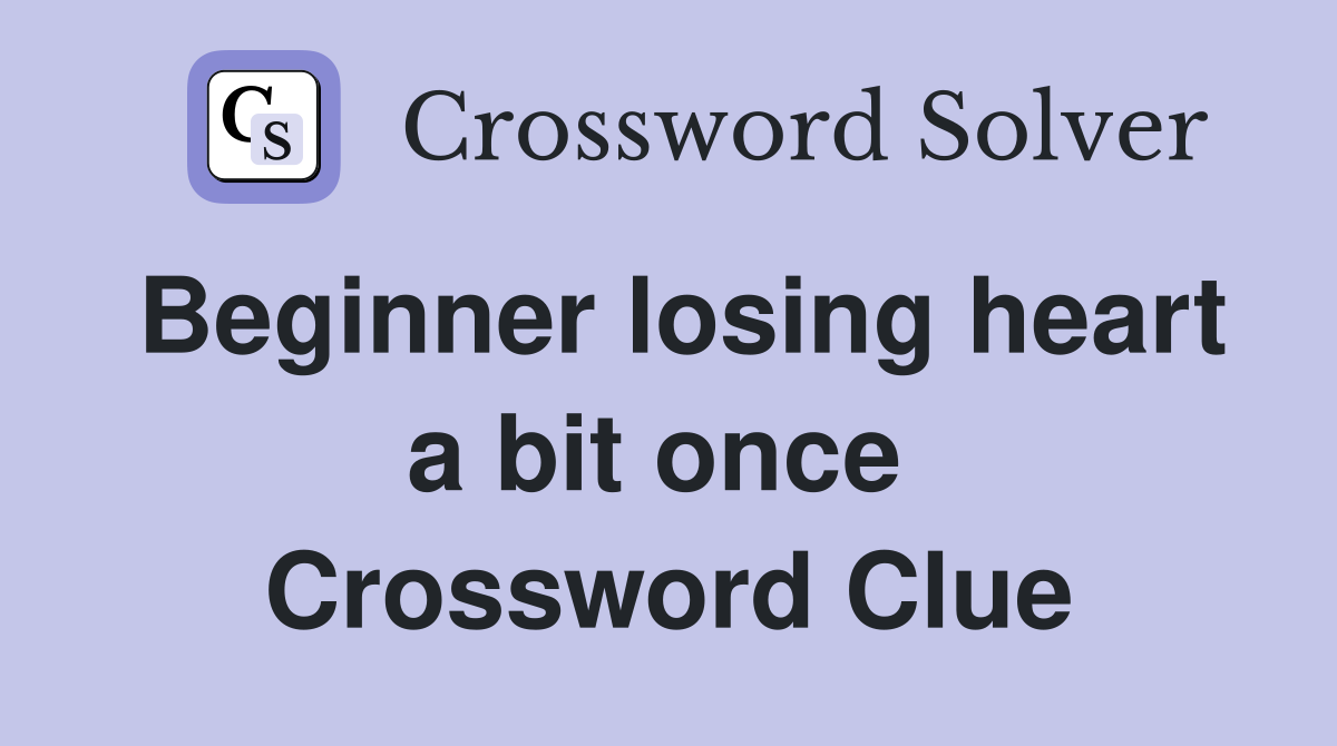 Beginner losing heart a bit once  Crossword Clue