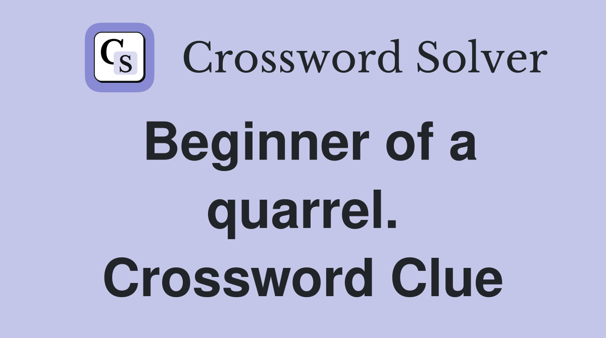 Beginner of a quarrel. Crossword Clue