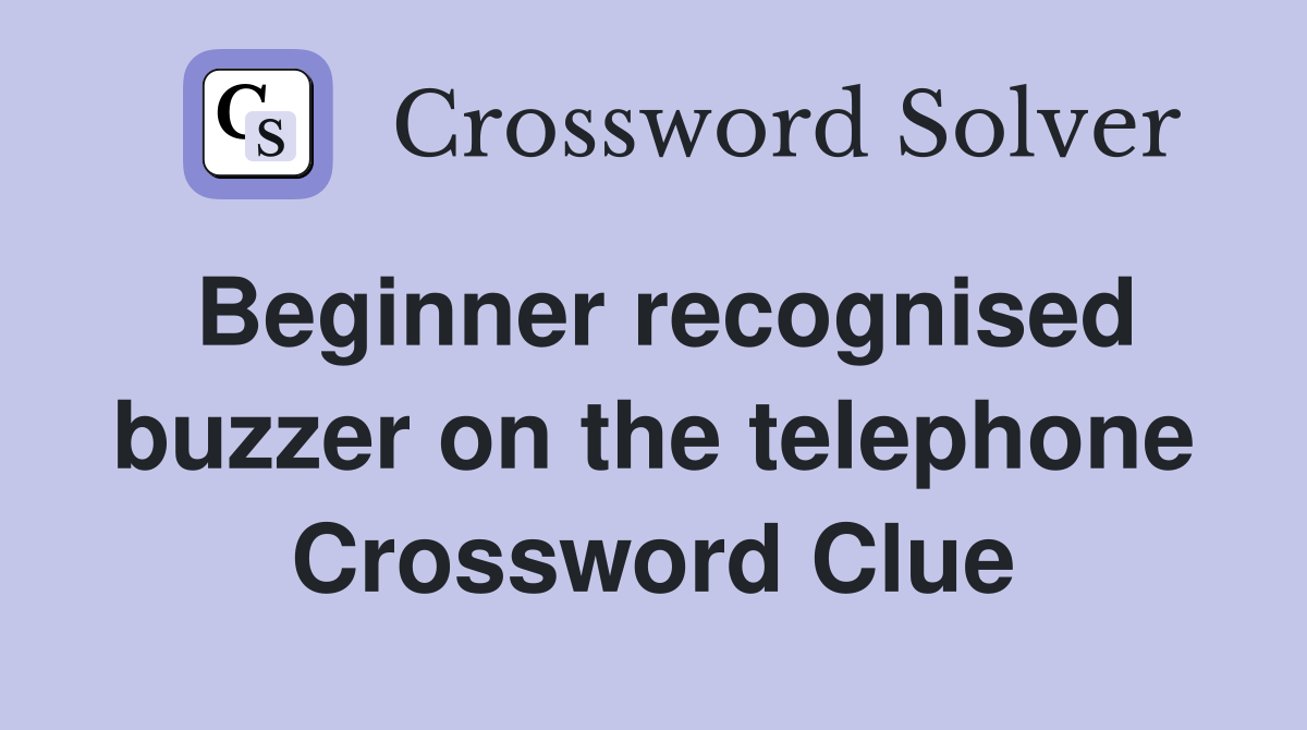 Beginner recognised buzzer on the telephone Crossword Clue