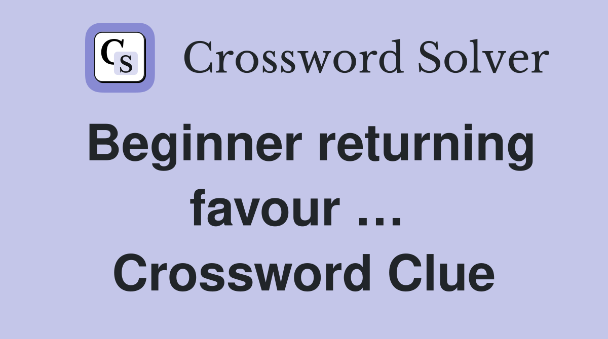 Beginner returning favour …  Crossword Clue