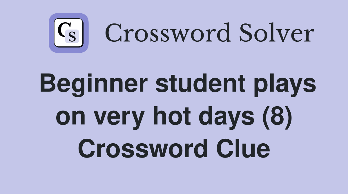 Beginner student plays on very hot days (8) Crossword Clue