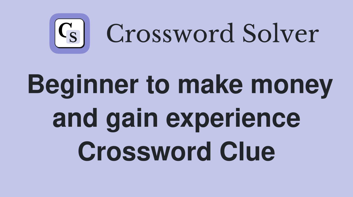 Beginner to make money and gain experience Crossword Clue