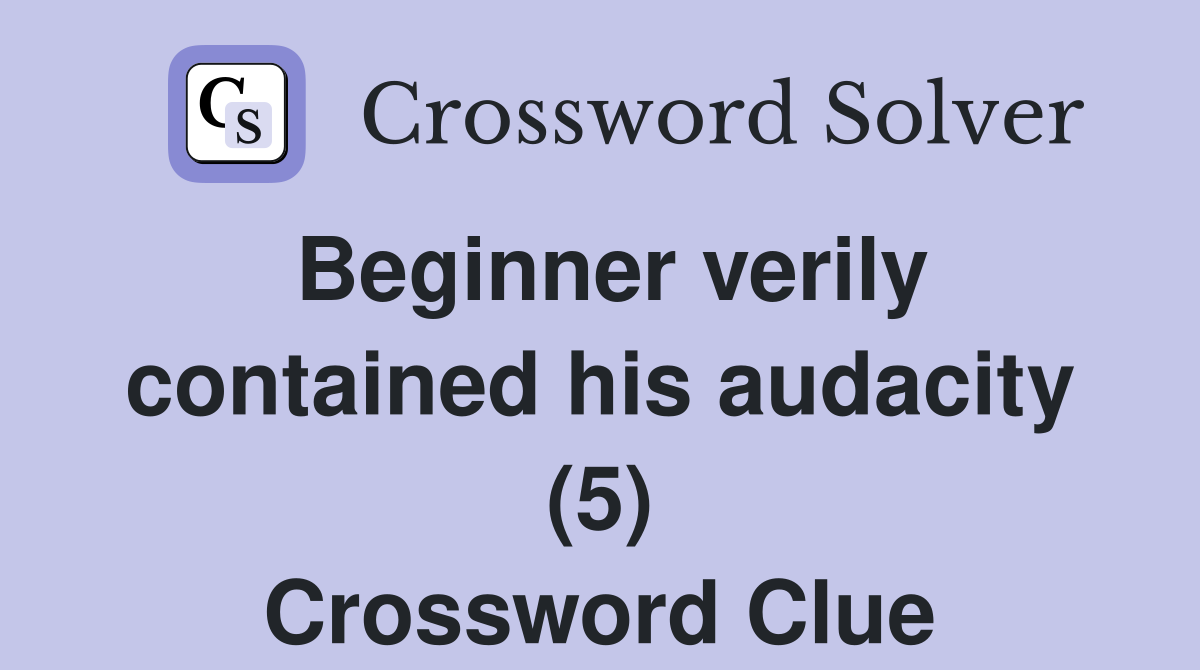 Beginner verily contained his audacity (5) Crossword Clue