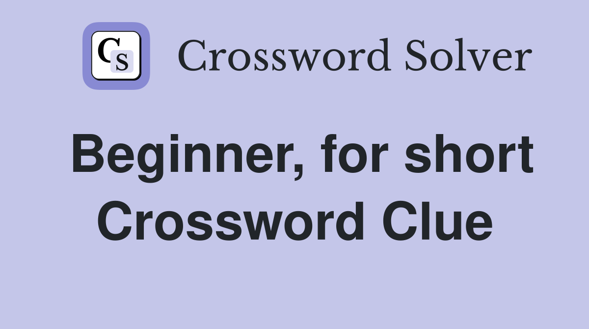 Beginner, for short Crossword Clue