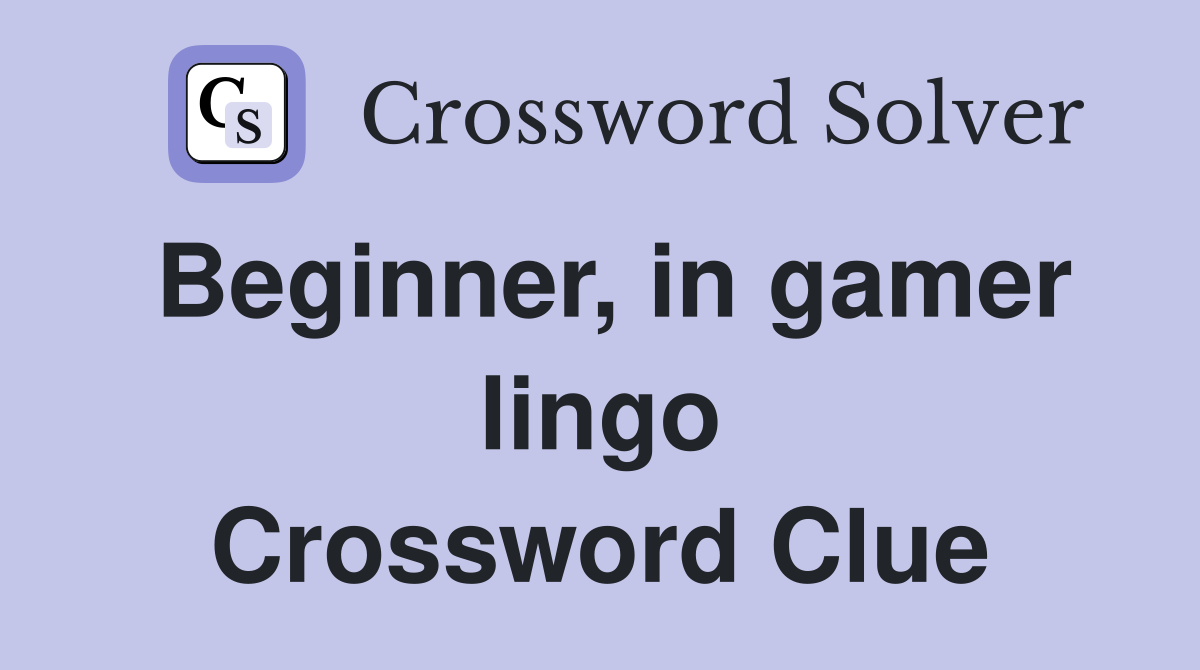 Beginner, in gamer lingo Crossword Clue