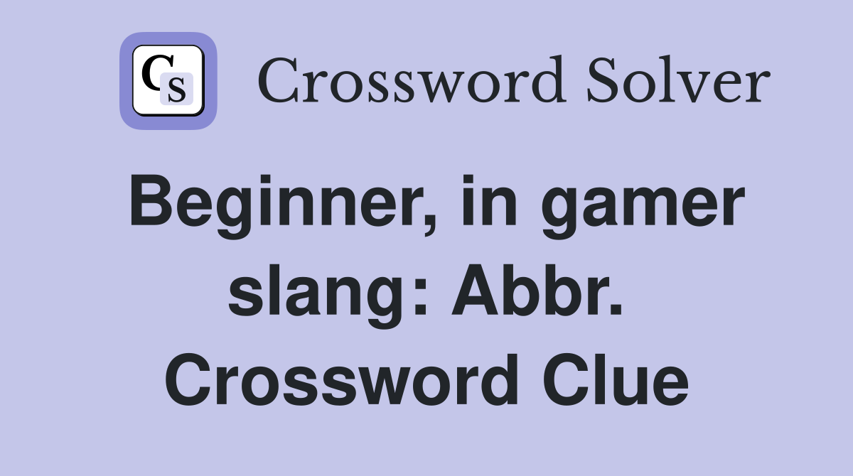 Beginner, in gamer slang: Abbr. Crossword Clue