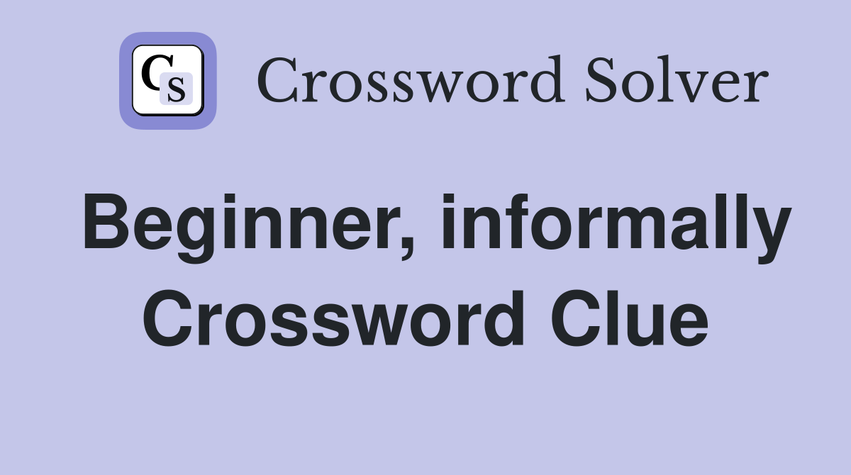 Beginner, informally Crossword Clue