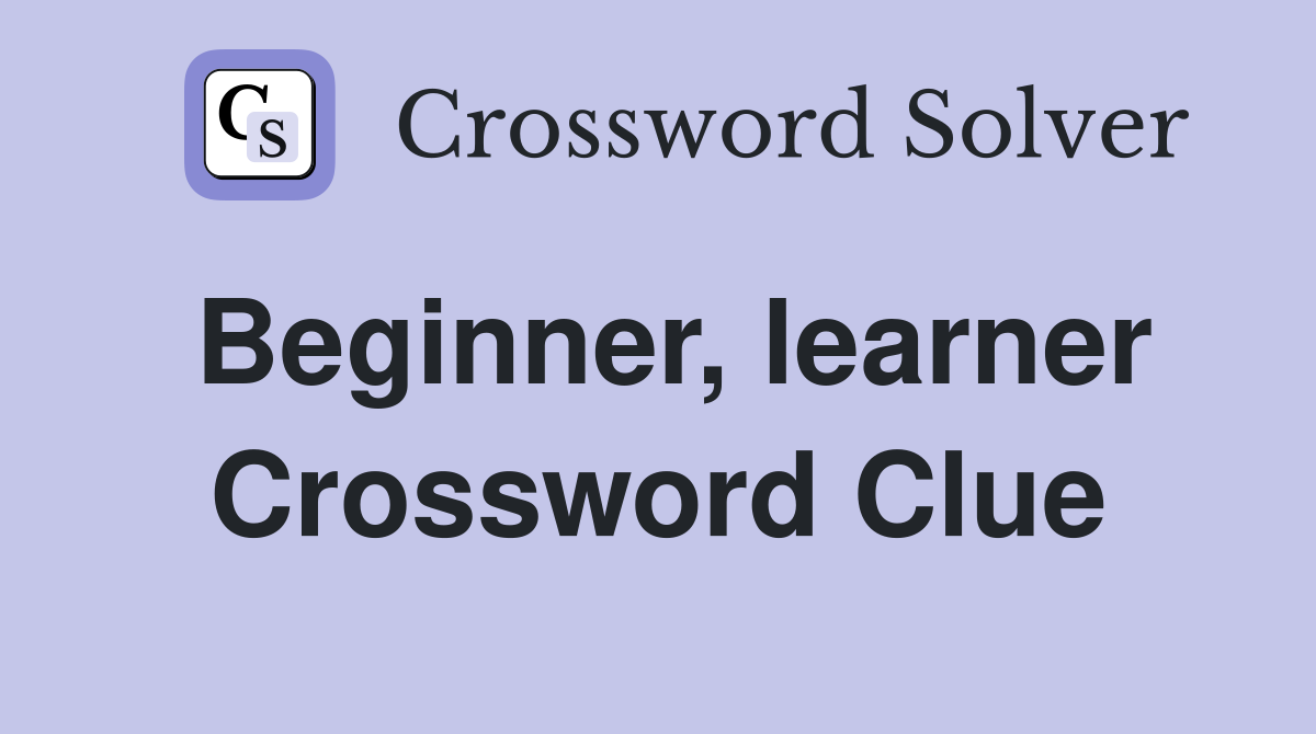 Beginner, learner Crossword Clue