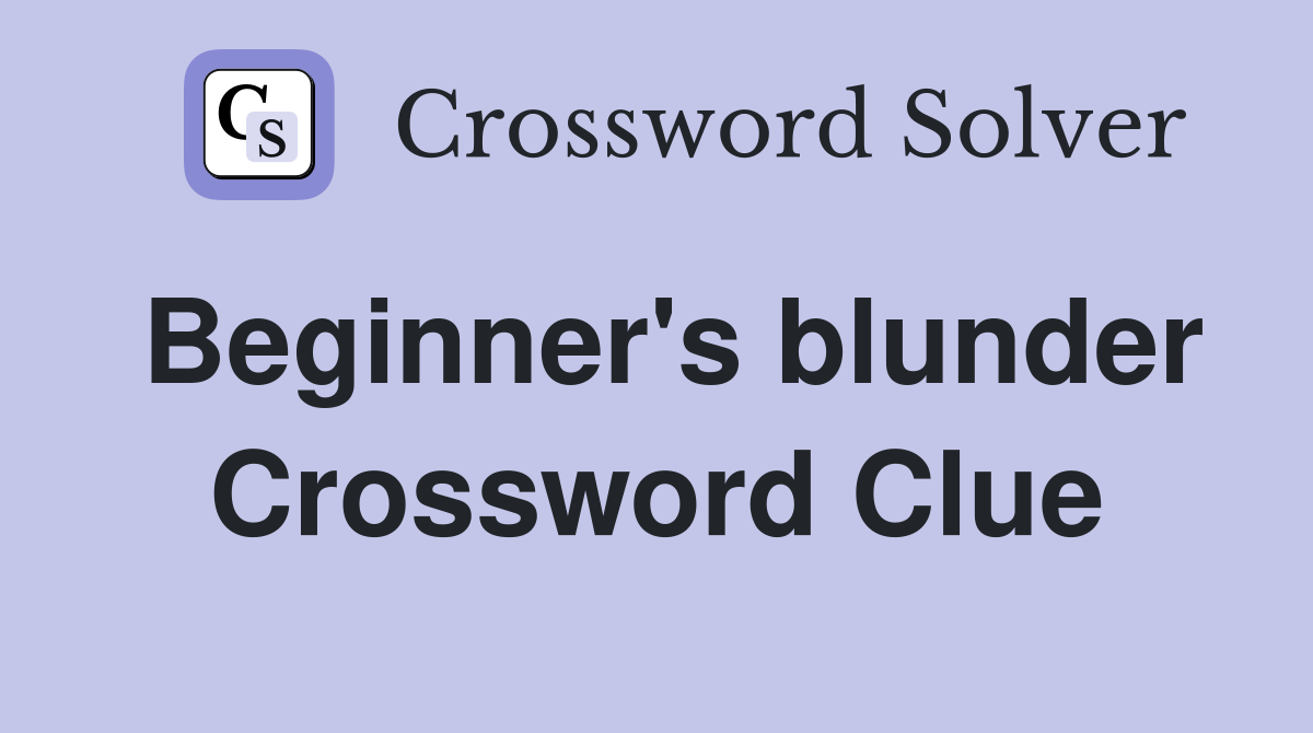Beginner's blunder Crossword Clue