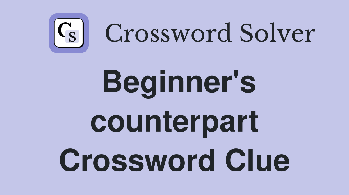 Beginner's counterpart Crossword Clue