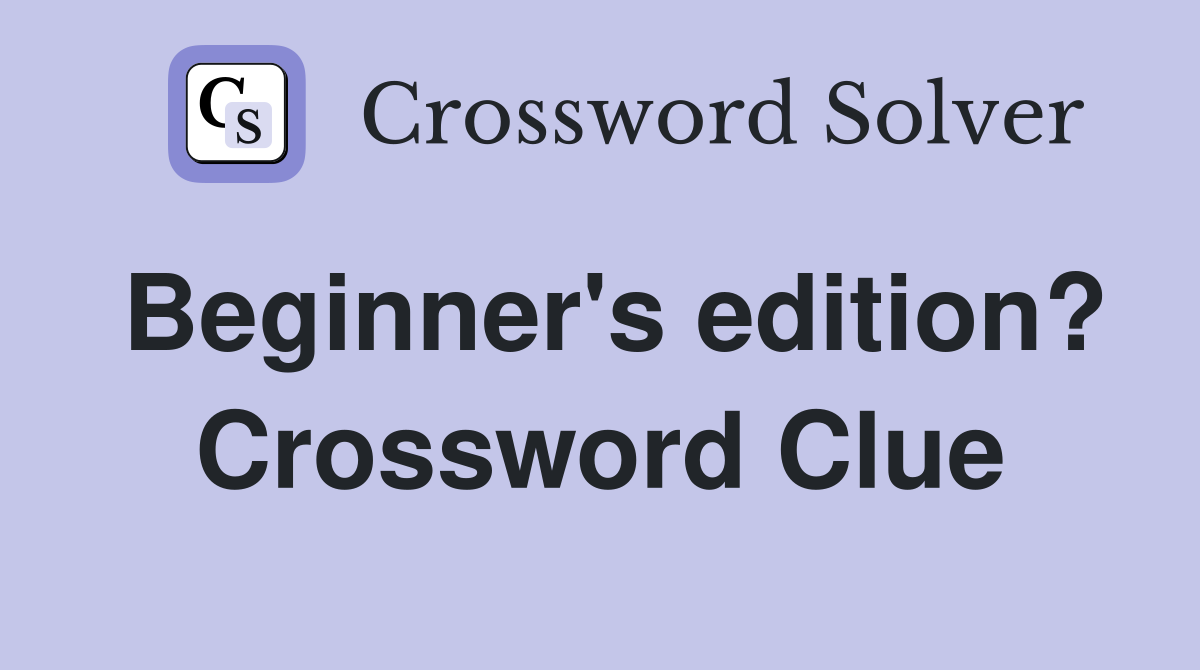 Beginner's edition? Crossword Clue
