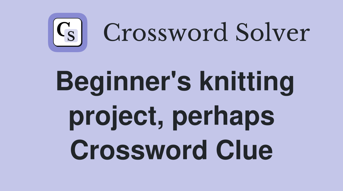 Beginner's knitting project, perhaps Crossword Clue