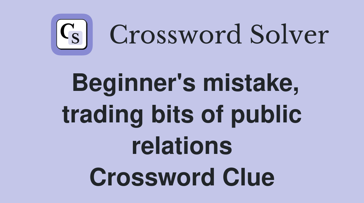 Beginner's mistake, trading bits of public relations Crossword Clue