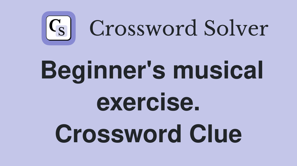 Beginner's musical exercise. Crossword Clue