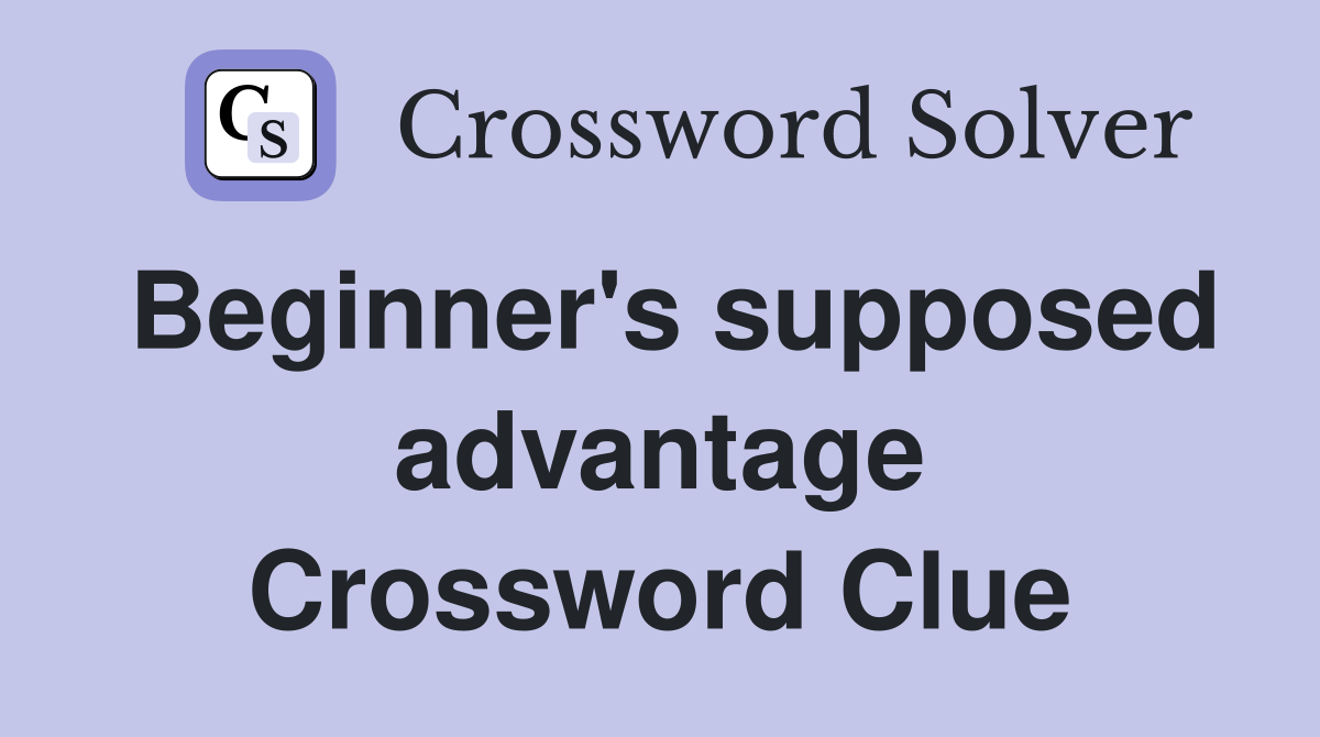 Beginner's supposed advantage Crossword Clue