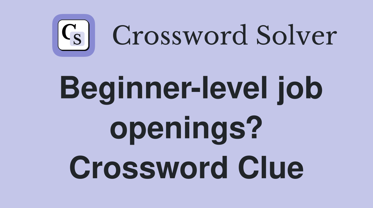 Beginner-level job openings? Crossword Clue