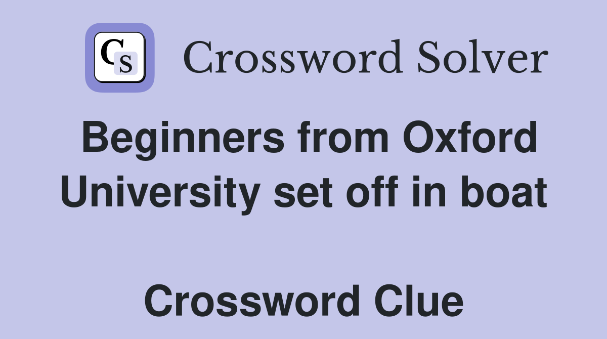 Beginners from Oxford University set off in boat  Crossword Clue