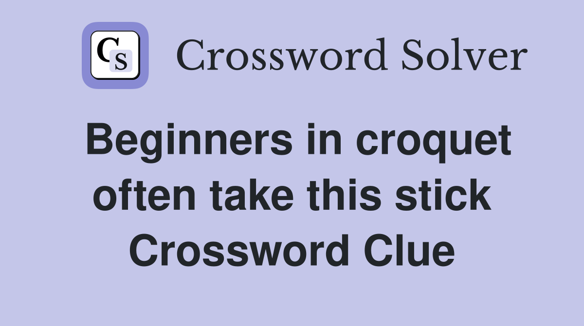 Beginners in croquet often take this stick Crossword Clue