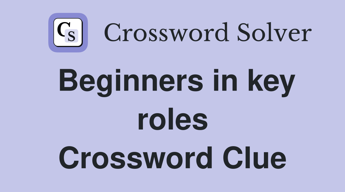 Beginners in key roles Crossword Clue