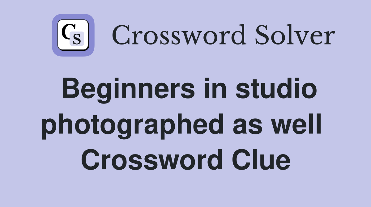 Beginners in studio photographed as well  Crossword Clue