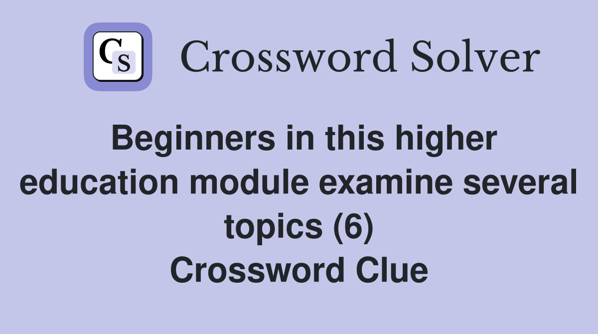 Beginners in this higher education module examine several topics (6) Crossword Clue