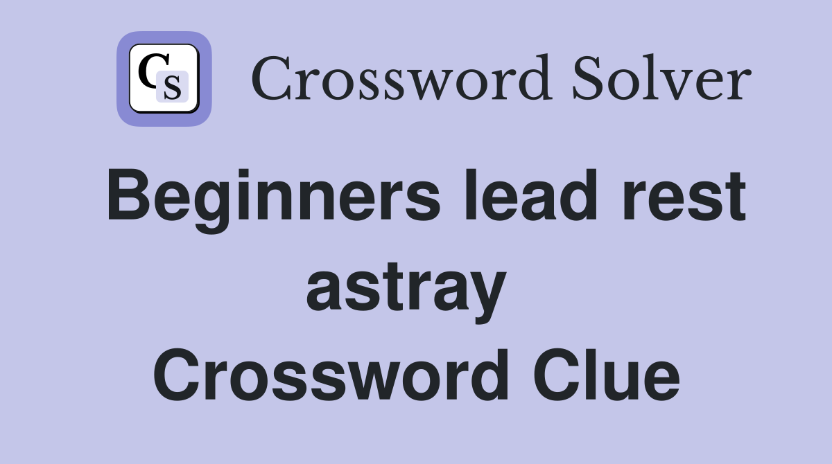 Beginners lead rest astray  Crossword Clue