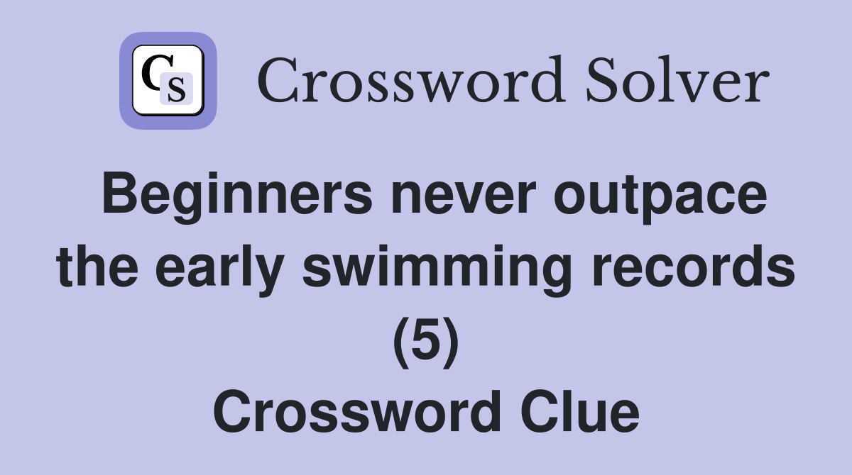 Beginners never outpace the early swimming records (5) Crossword Clue