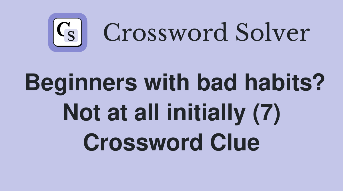 Beginners with bad habits? Not at all initially (7) Crossword Clue